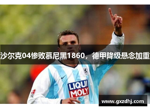 沙尔克04惨败慕尼黑1860，德甲降级悬念加重