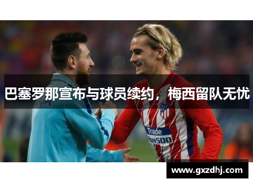 巴塞罗那宣布与球员续约，梅西留队无忧
