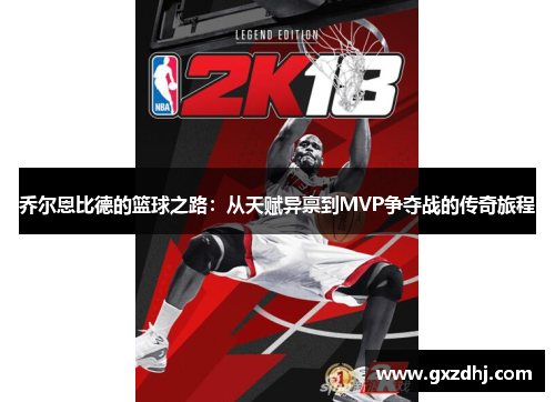 乔尔恩比德的篮球之路：从天赋异禀到MVP争夺战的传奇旅程