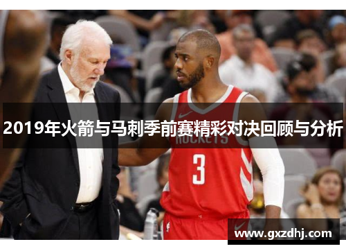 2019年火箭与马刺季前赛精彩对决回顾与分析